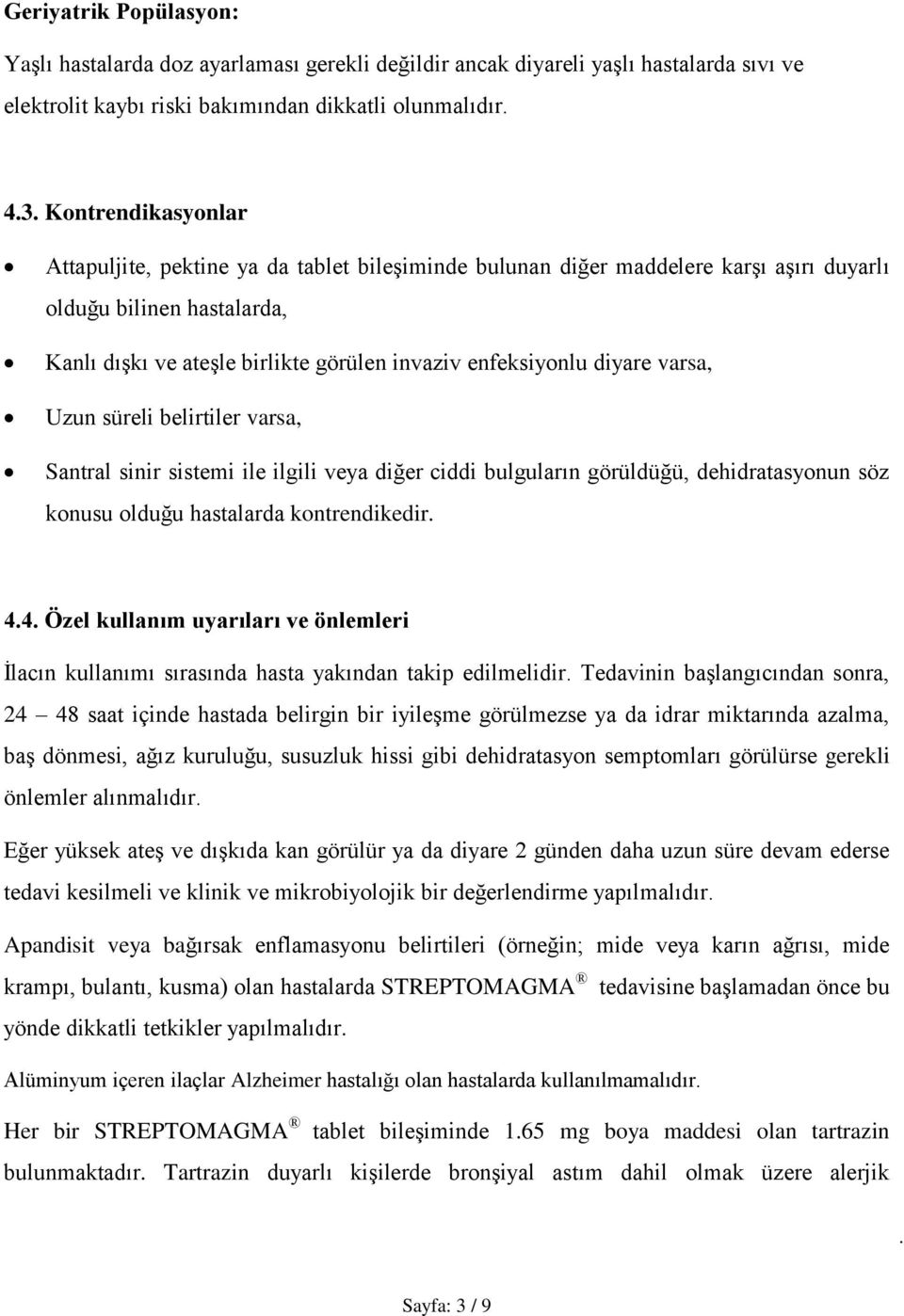 süreli belirtiler varsa, Santral sinir sistemi ile ilgili veya diğer ciddi bulguların görüldüğü, dehidratasyonun söz konusu olduğu hastalarda kontrendikedir 44 Özel kullanım uyarıları ve önlemleri