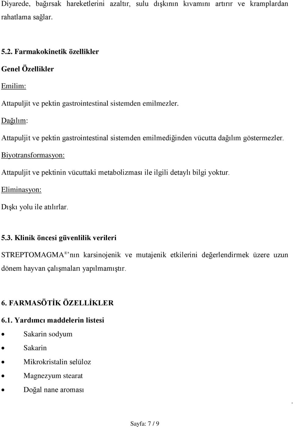 vücuttaki metabolizması ile ilgili detaylı bilgi yoktur Eliminasyon: Dışkı yolu ile atılırlar 53 Klinik öncesi güvenlilik verileri STREPTOMAGMA nın karsinojenik ve mutajenik etkilerini