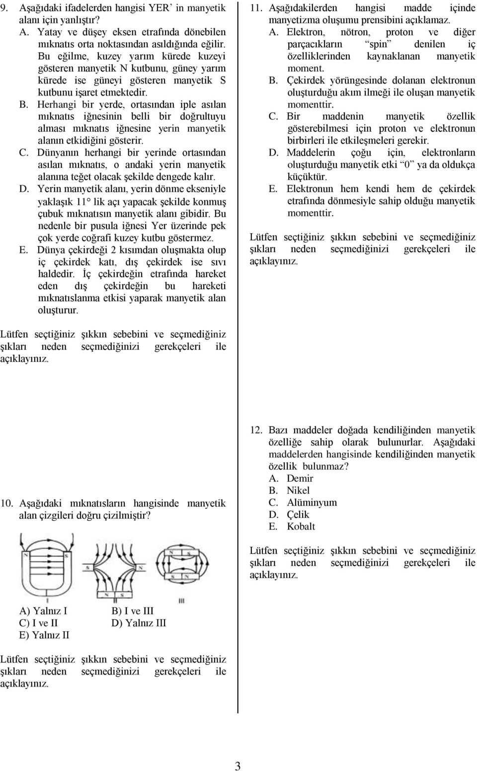 Herhangi bir yerde, ortasından iple asılan mıknatıs iğnesinin belli bir doğrultuyu alması mıknatıs iğnesine yerin manyetik alanın etkidiğini gösterir. C.