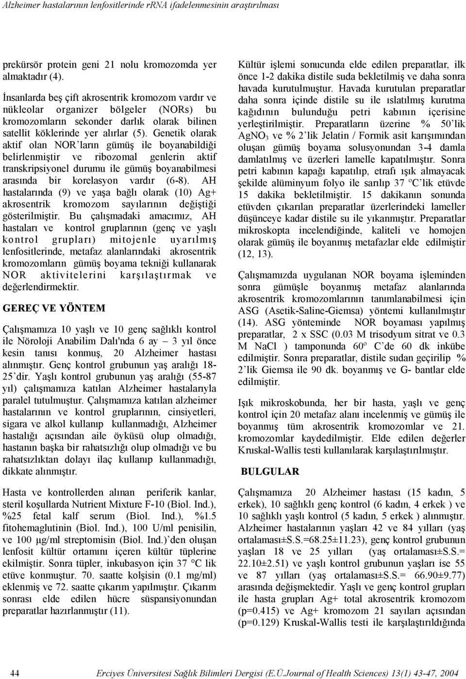 İnsanlarda beş çift akrosentrik kromozom vardır ve nükleolar organizer bölgeler (NORs) bu kromozomların sekonder darlık olarak bilinen satellit köklerinde yer alırlar (5).