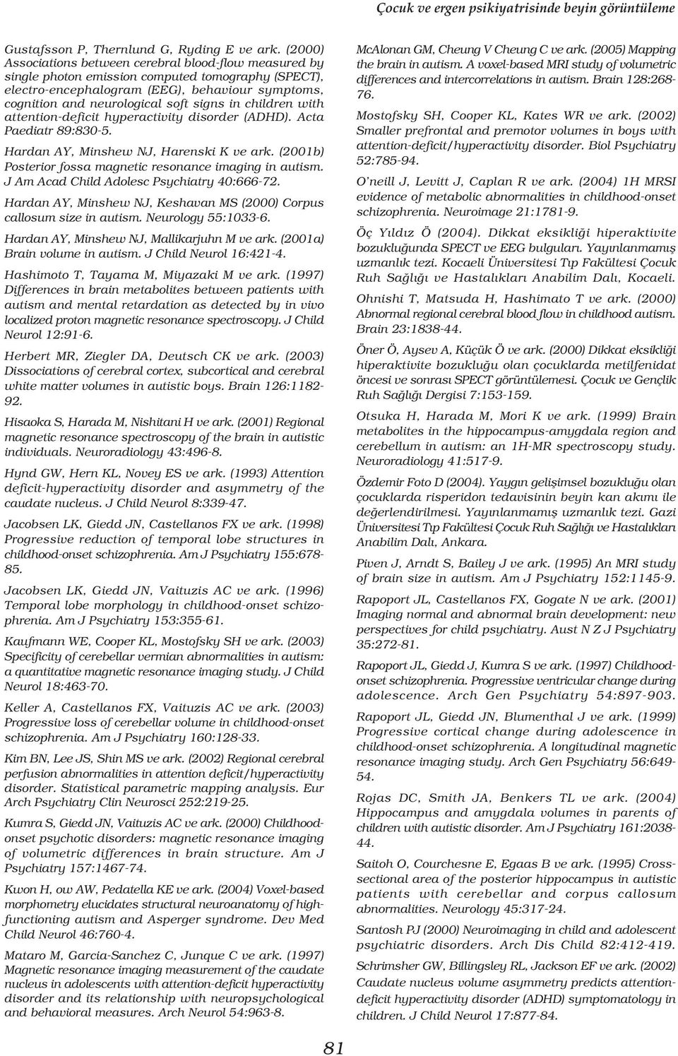 in children with attention-deficit hyperactivity disorder (ADHD). Acta Paediatr 89:830-5. Hardan AY, Minshew NJ, Harenski K ve ark. (2001b) Posterior fossa magnetic resonance imaging in autism.