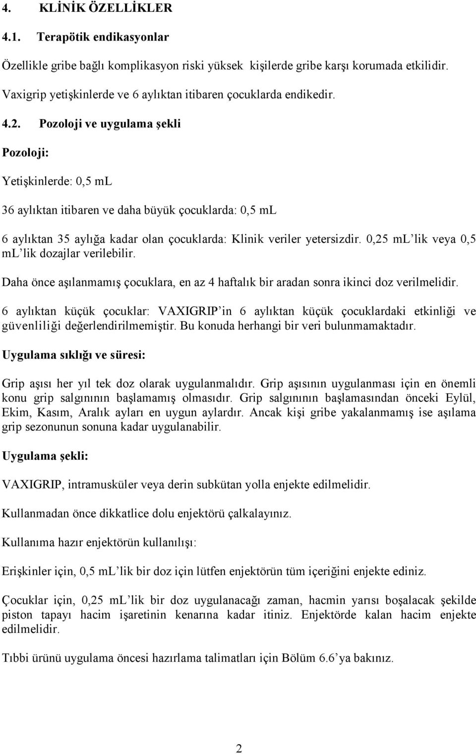 Pozoloji ve uygulama şekli Pozoloji: Yetişkinlerde: 0,5 ml 36 aylıktan itibaren ve daha büyük çocuklarda: 0,5 ml 6 aylıktan 35 aylığa kadar olan çocuklarda: Klinik veriler yetersizdir.