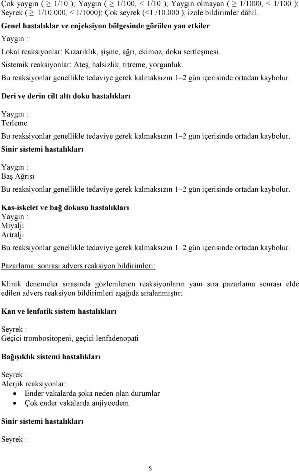 Sistemik reaksiyonlar: Ateş, halsizlik, titreme, yorgunluk. Bu reaksiyonlar genellikle tedaviye gerek kalmaksızın 1 2 gün içerisinde ortadan kaybolur.