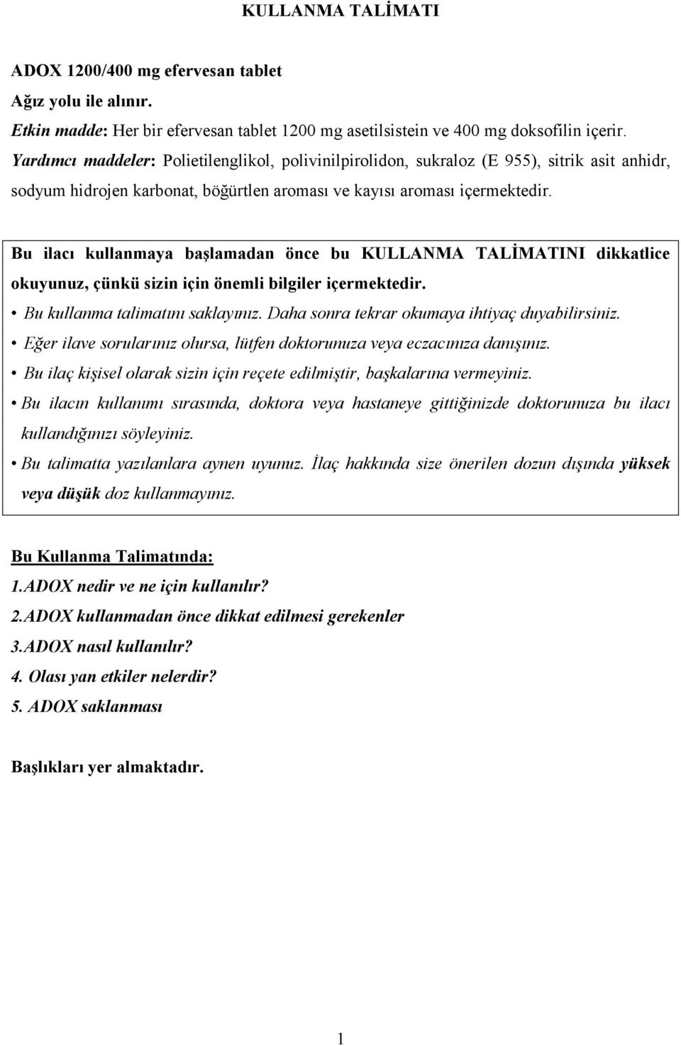 Bu ilacı kullanmaya başlamadan önce bu KULLANMA TALİMATINI dikkatlice okuyunuz, çünkü sizin için önemli bilgiler içermektedir. Bu kullanma talimatını saklayınız.