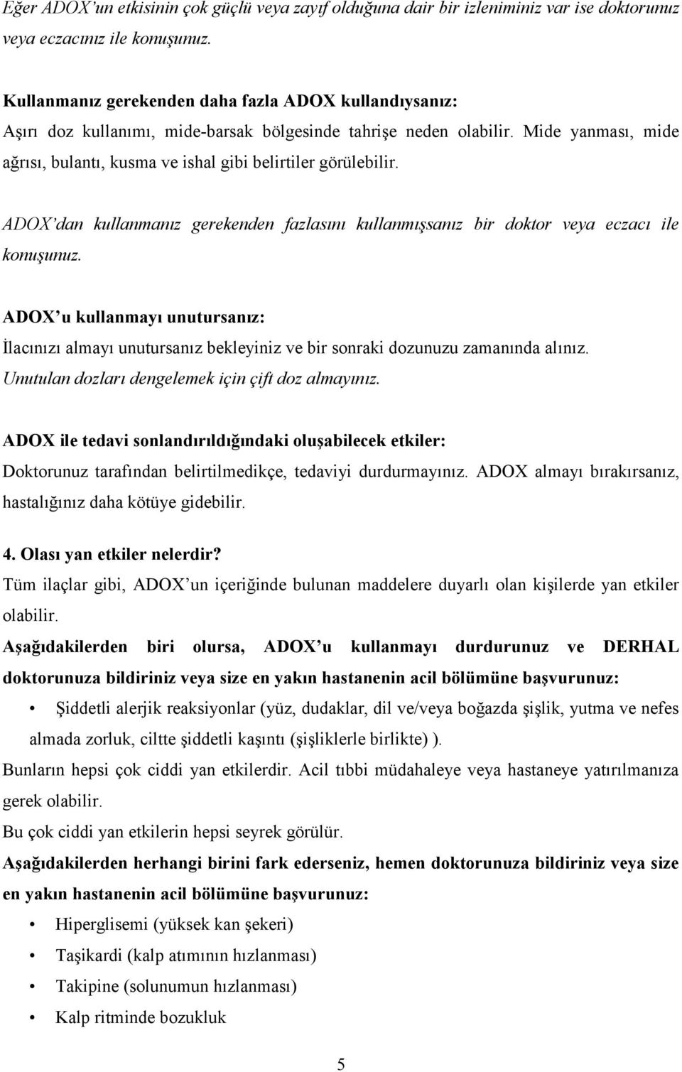 Mide yanması, mide ağrısı, bulantı, kusma ve ishal gibi belirtiler görülebilir. ADOX dan kullanmanız gerekenden fazlasını kullanmışsanız bir doktor veya eczacı ile konuşunuz.