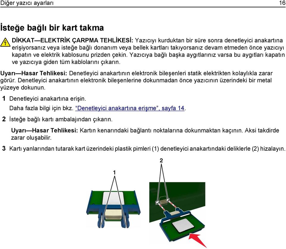 Uyarı Hasar Tehlikesi: Denetleyici anakartının elektronik bileşenleri statik elektrikten kolaylıkla zarar görür.