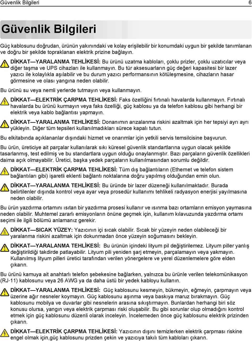 Bu tür aksesuarların güç değeri kapasitesi bir lazer yazıcı ile kolaylıkla aşılabilir ve bu durum yazıcı performansının kötüleşmesine, cihazların hasar görmesine ve olası yangına neden olabilir.