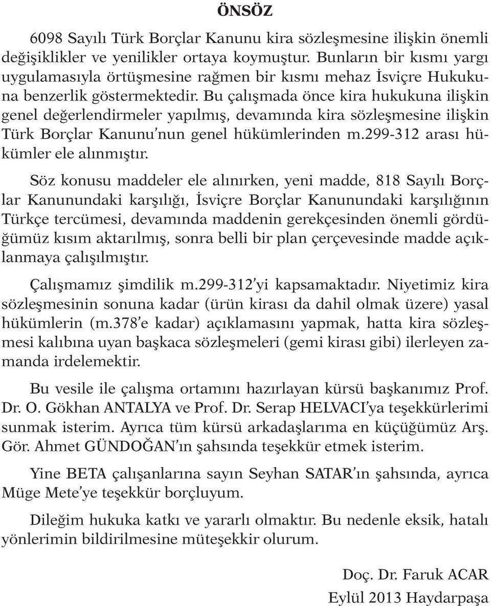 Bu çalışmada önce kira hukukuna ilişkin genel değerlendirmeler yapılmış, devamında kira sözleşmesine ilişkin Türk Borçlar Kanunu nun genel hükümlerinden m.299-312 arası hükümler ele alınmıştır.