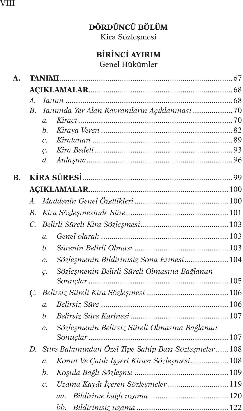 Belirli Süreli Kira Sözleşmesi... 103 a. Genel olarak... 103 b. Sürenin Belirli Olması... 103 c. Sözleşmenin Bildirimsiz Sona Ermesi... 104 ç. Sözleşmenin Belirli Süreli Olmasına Bağlanan Sonuçlar.