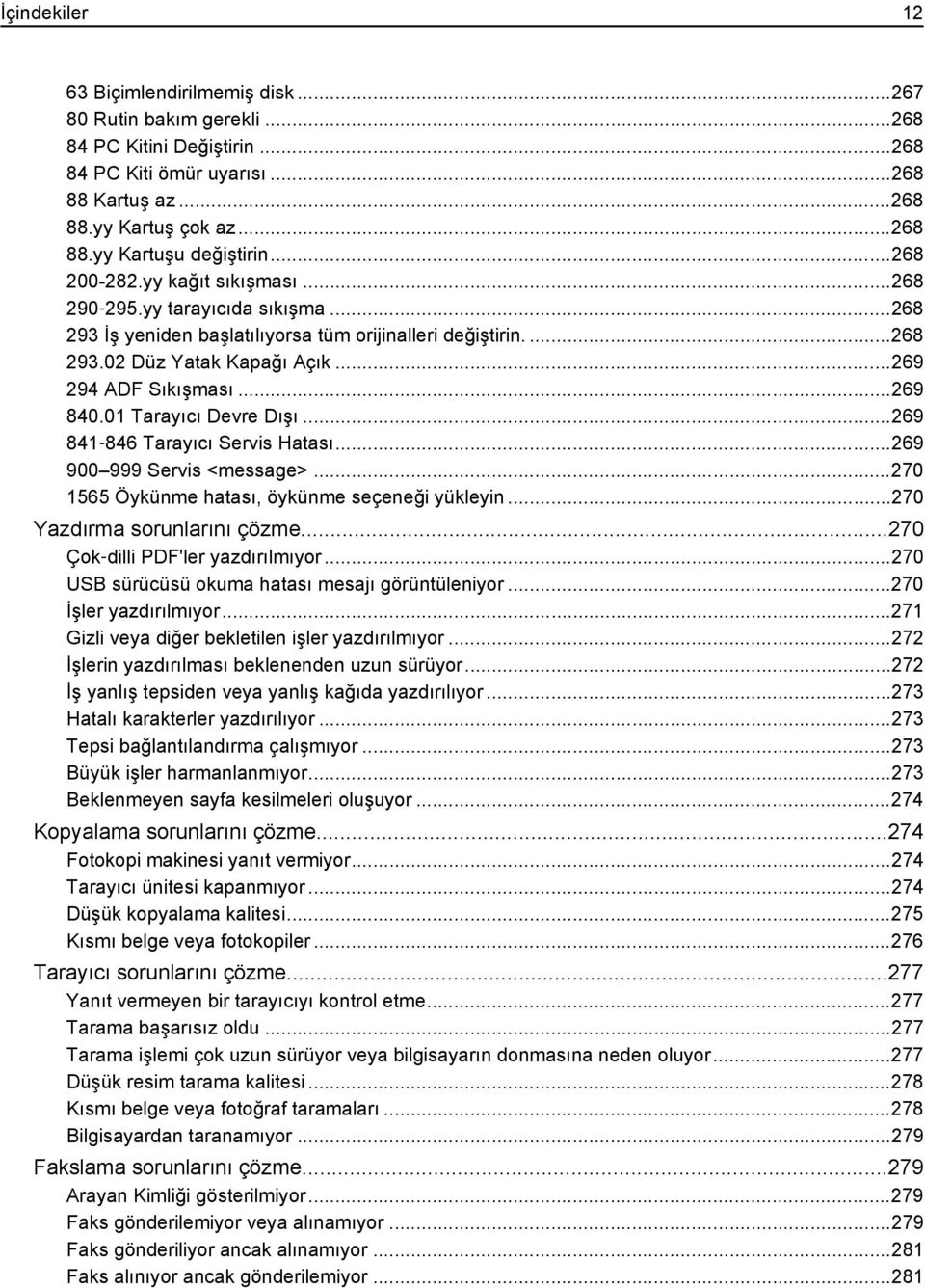 ..269 840.01 Tarayıcı Devre Dışı...269 841 846 Tarayıcı Servis Hatası...269 900 999 Servis <message>...270 1565 Öykünme hatası, öykünme seçeneği yükleyin...270 Yazdırma sorunlarını çözme.