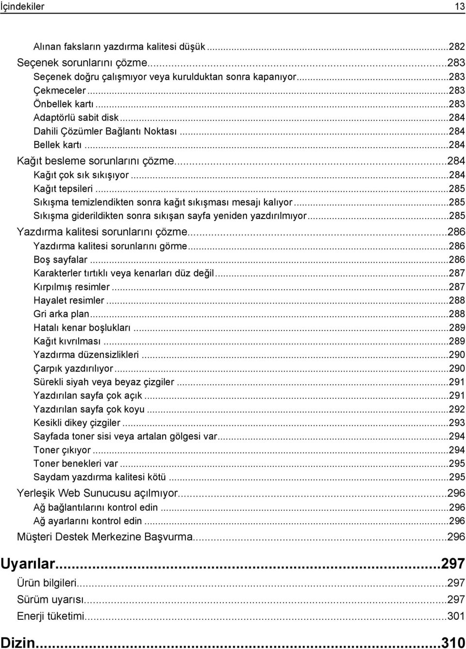 ..285 Sıkışma temizlendikten sonra kağıt sıkışması mesajı kalıyor...285 Sıkışma giderildikten sonra sıkışan sayfa yeniden yazdırılmıyor...285 Yazdırma kalitesi sorunlarını çözme.