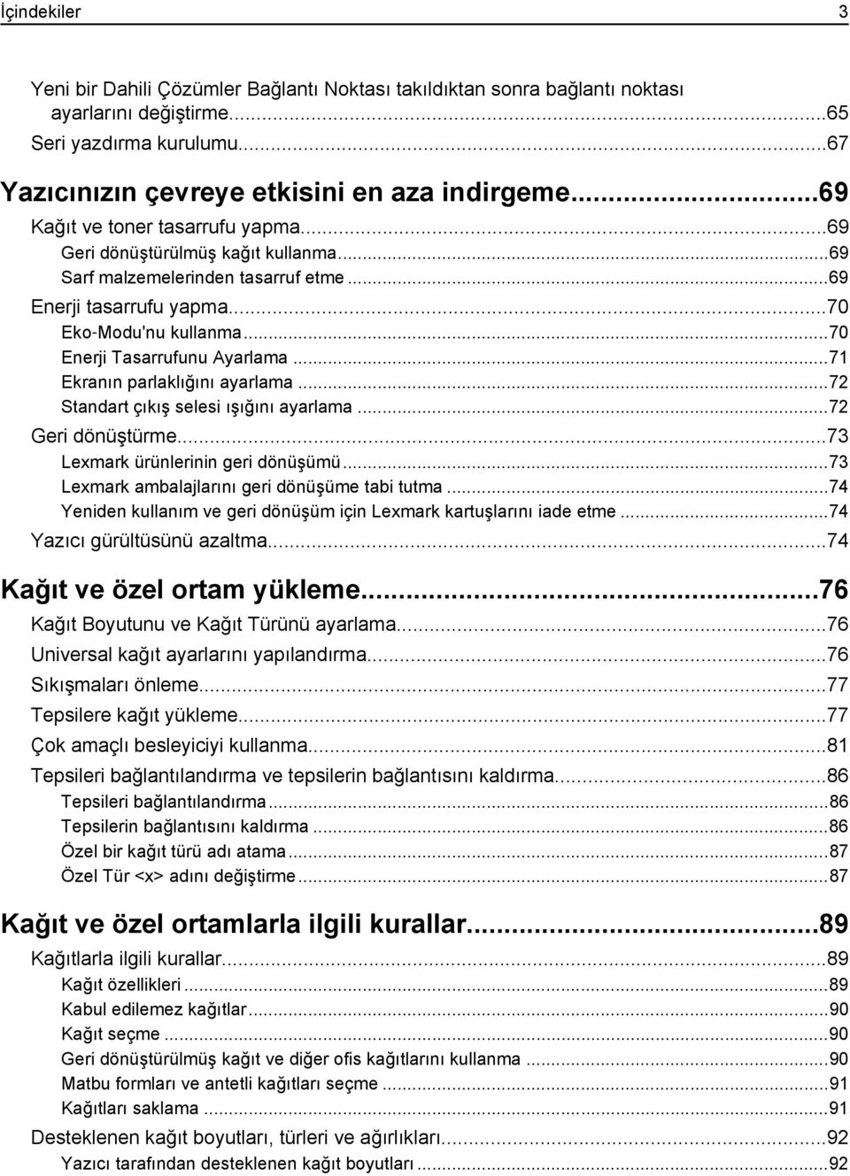 ..71 Ekranın parlaklığını ayarlama...72 Standart çıkış selesi ışığını ayarlama...72 Geri dönüştürme...73 Lexmark ürünlerinin geri dönüşümü...73 Lexmark ambalajlarını geri dönüşüme tabi tutma.