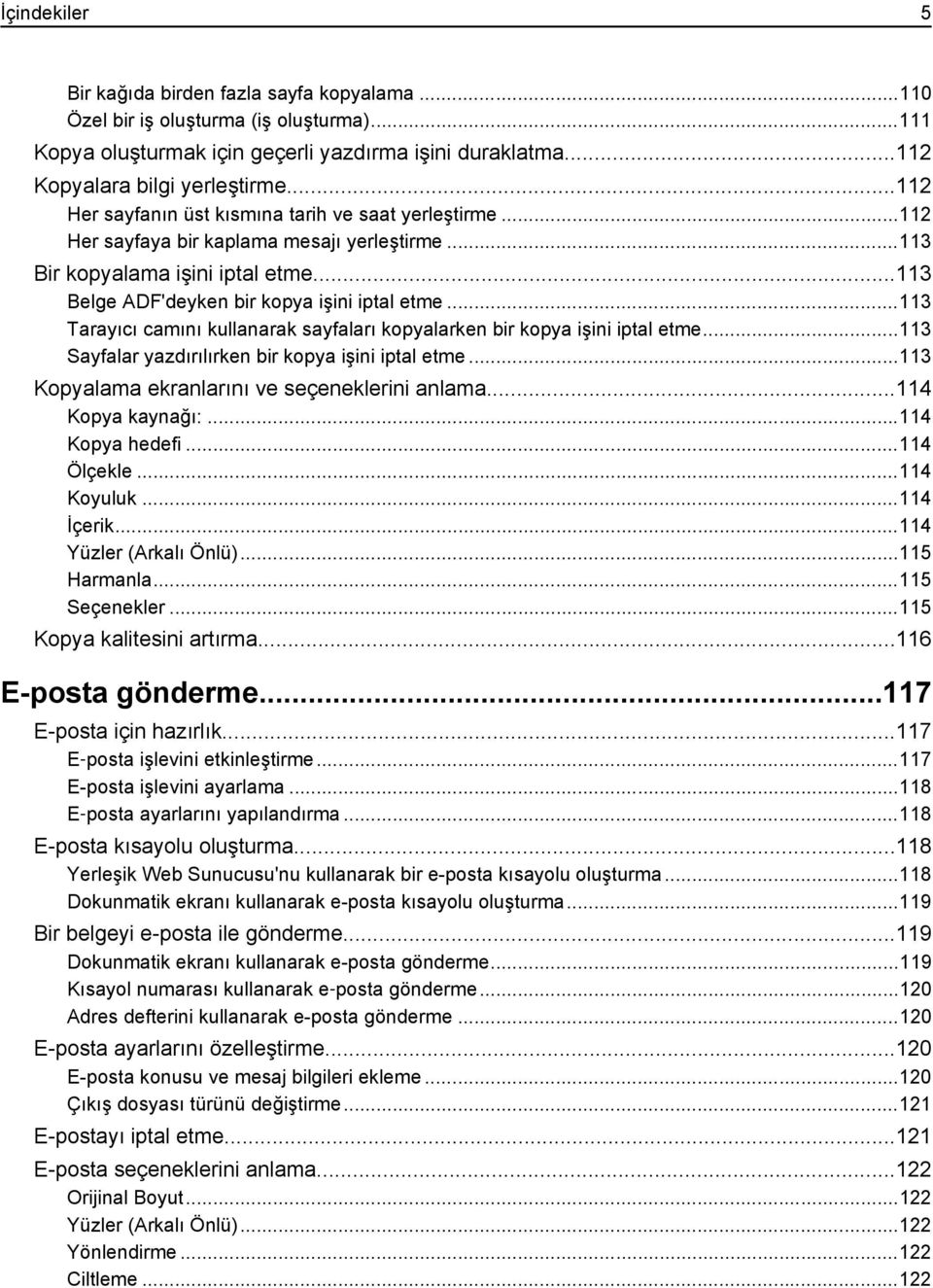 ..113 Tarayıcı camını kullanarak sayfaları kopyalarken bir kopya işini iptal etme...113 Sayfalar yazdırılırken bir kopya işini iptal etme...113 Kopyalama ekranlarını ve seçeneklerini anlama.