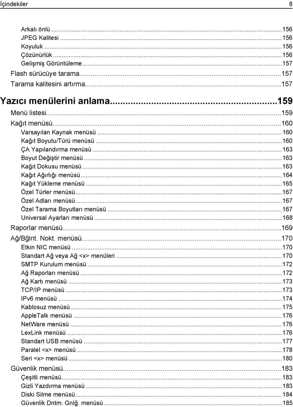 ..163 Kağıt Ağırlığı menüsü...164 Kağıt Yükleme menüsü...165 Özel Türler menüsü...167 Özel Adları menüsü...167 Özel Tarama Boyutları menüsü...167 Universal Ayarları menüsü...168 Raporlar menüsü.