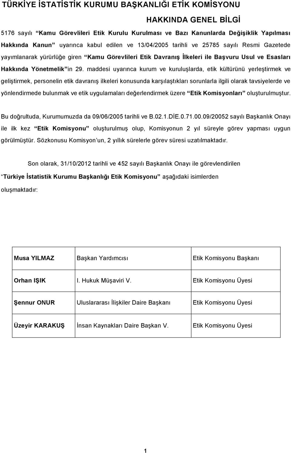 maddesi uyarınca kurum ve kuruluşlarda, etik kültürünü yerleştirmek ve geliştirmek, personelin etik davranış ilkeleri konusunda karşılaştıkları sorunlarla ilgili olarak tavsiyelerde ve yönlendirmede