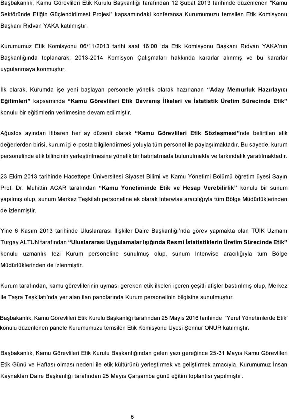 Kurumumuz Etik Komisyonu 06/11/2013 tarihi saat 16:00 da Etik Komisyonu Başkanı Rıdvan YAKA nın nda toplanarak; 2013-2014 Komisyon Çalışmaları hakkında kararlar alınmış ve bu kararlar uygulanmaya