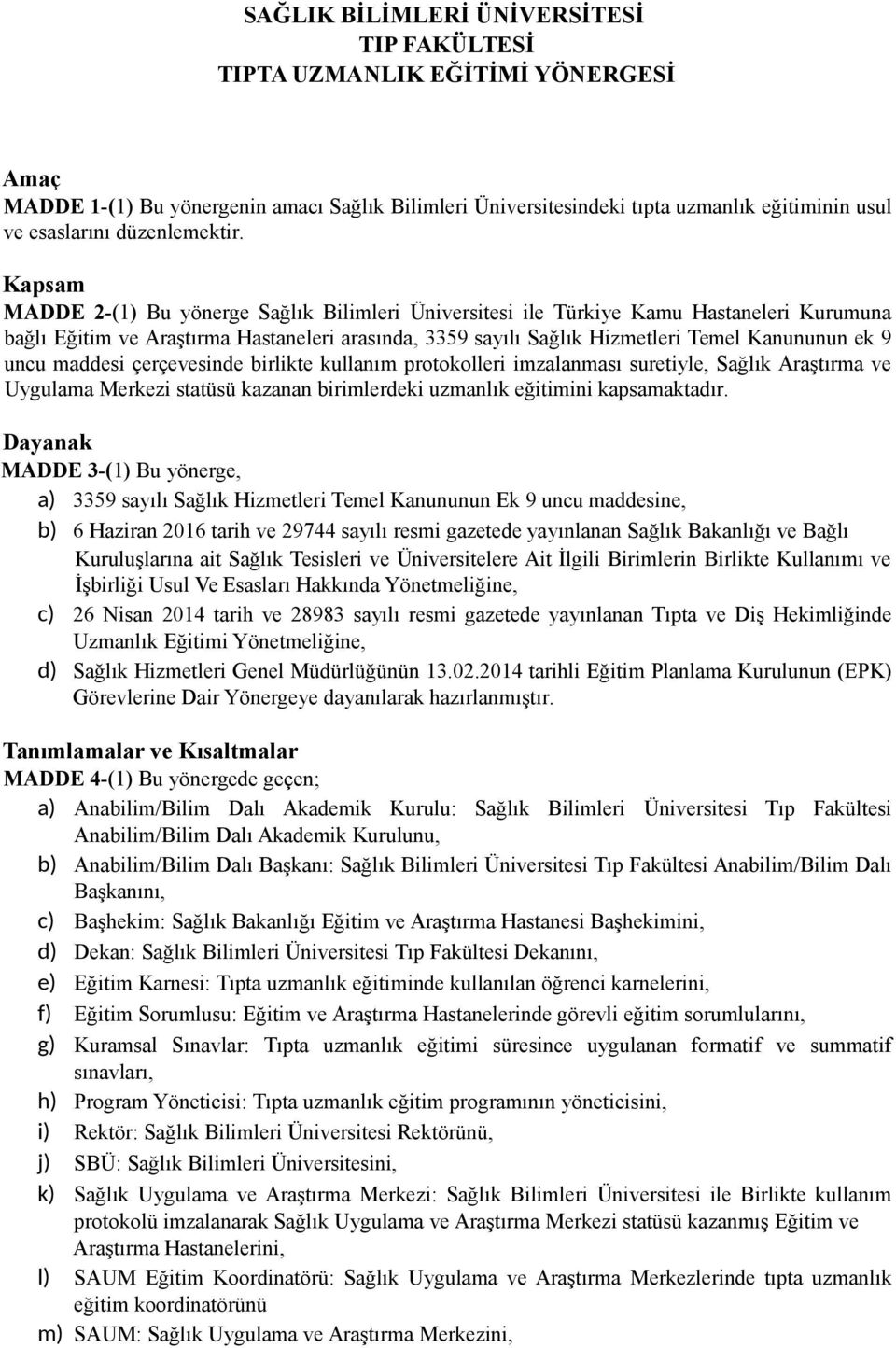 Kapsam MADDE 2-(1) Bu yönerge Sağlık Bilimleri Üniversitesi ile Türkiye Kamu Hastaneleri Kurumuna bağlı Eğitim ve Araştırma Hastaneleri arasında, 3359 sayılı Sağlık Hizmetleri Temel Kanununun ek 9