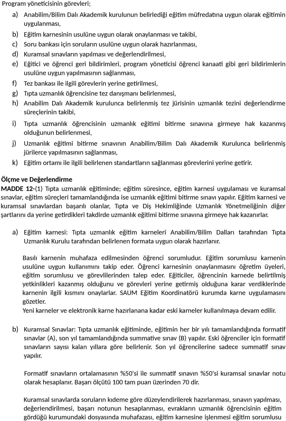 kanaati gibi geri bildirimlerin usulüne uygun yapılmasının sağlanması, f) Tez bankası ile ilgili görevlerin yerine getirilmesi, g) Tıpta uzmanlık öğrencisine tez danışmanı belirlenmesi, h) Anabilim