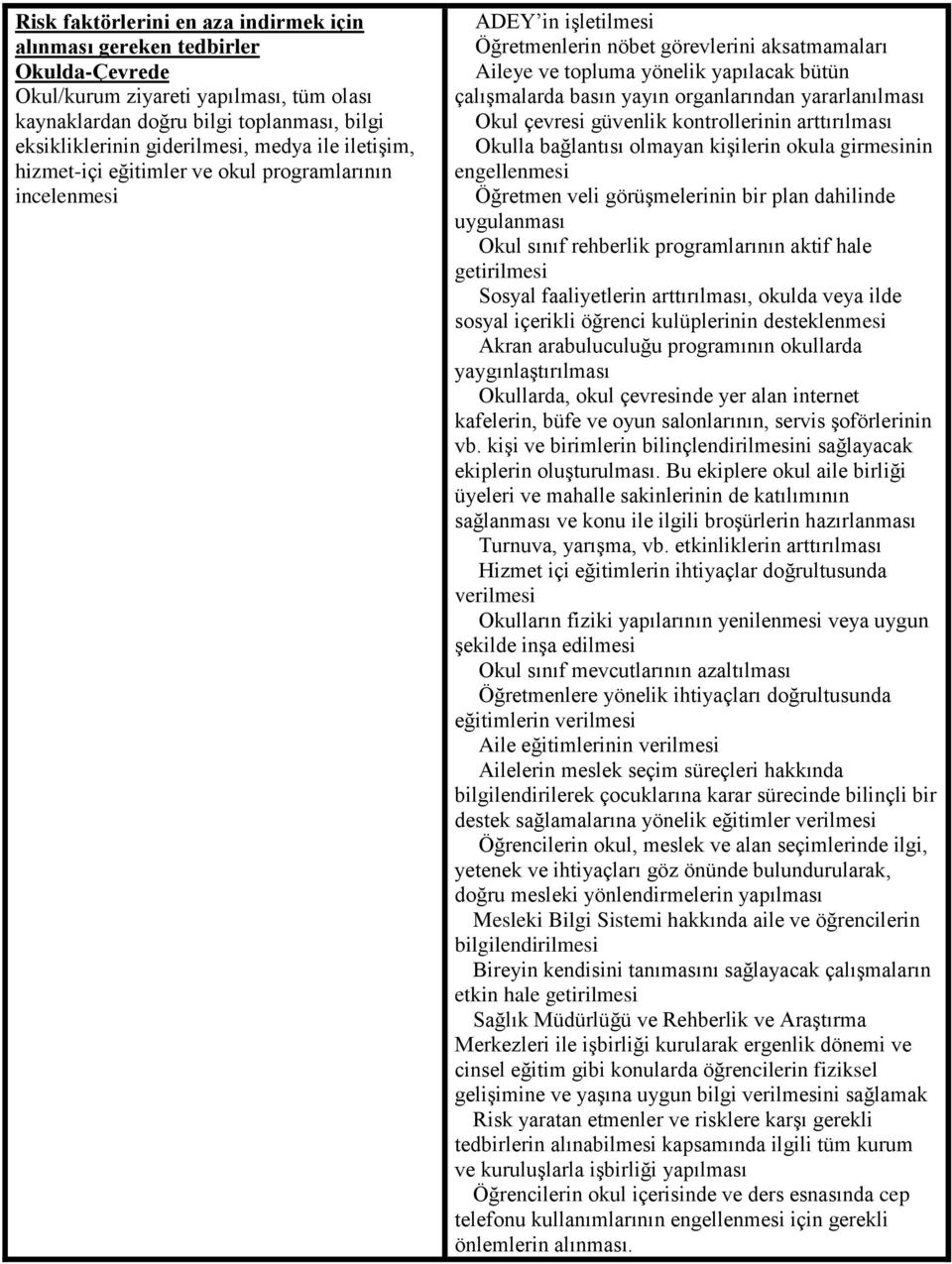 yayın organlarından yararlanılması Okul çevresi güvenlik kontrollerinin arttırılması Okulla bağlantısı olmayan kişilerin okula girmesinin engellenmesi Öğretmen veli görüşmelerinin bir plan dahilinde