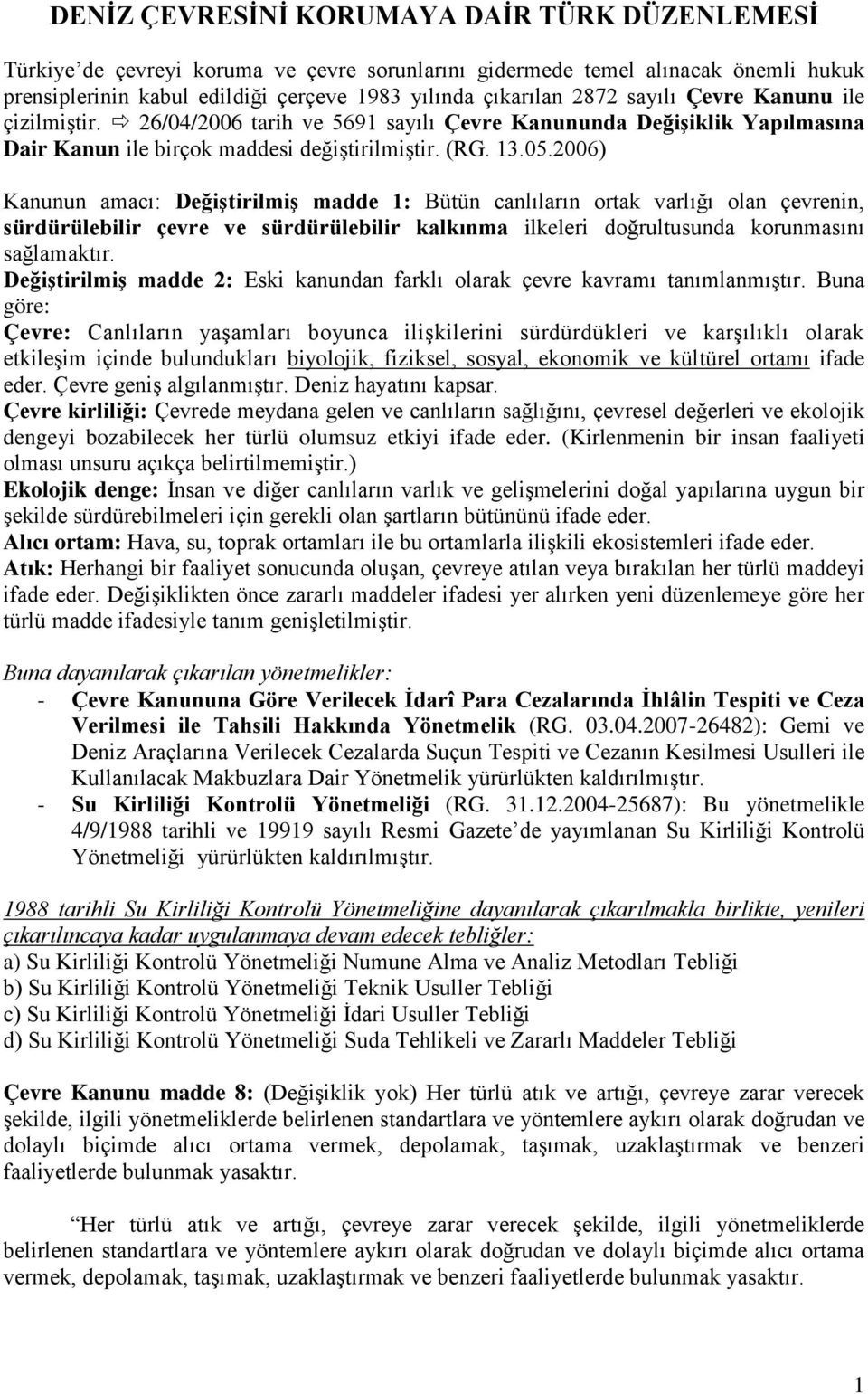 2006) Kanunun amacı: Değiştirilmiş madde 1: Bütün canlıların ortak varlığı olan çevrenin, sürdürülebilir çevre ve sürdürülebilir kalkınma ilkeleri doğrultusunda korunmasını sağlamaktır.