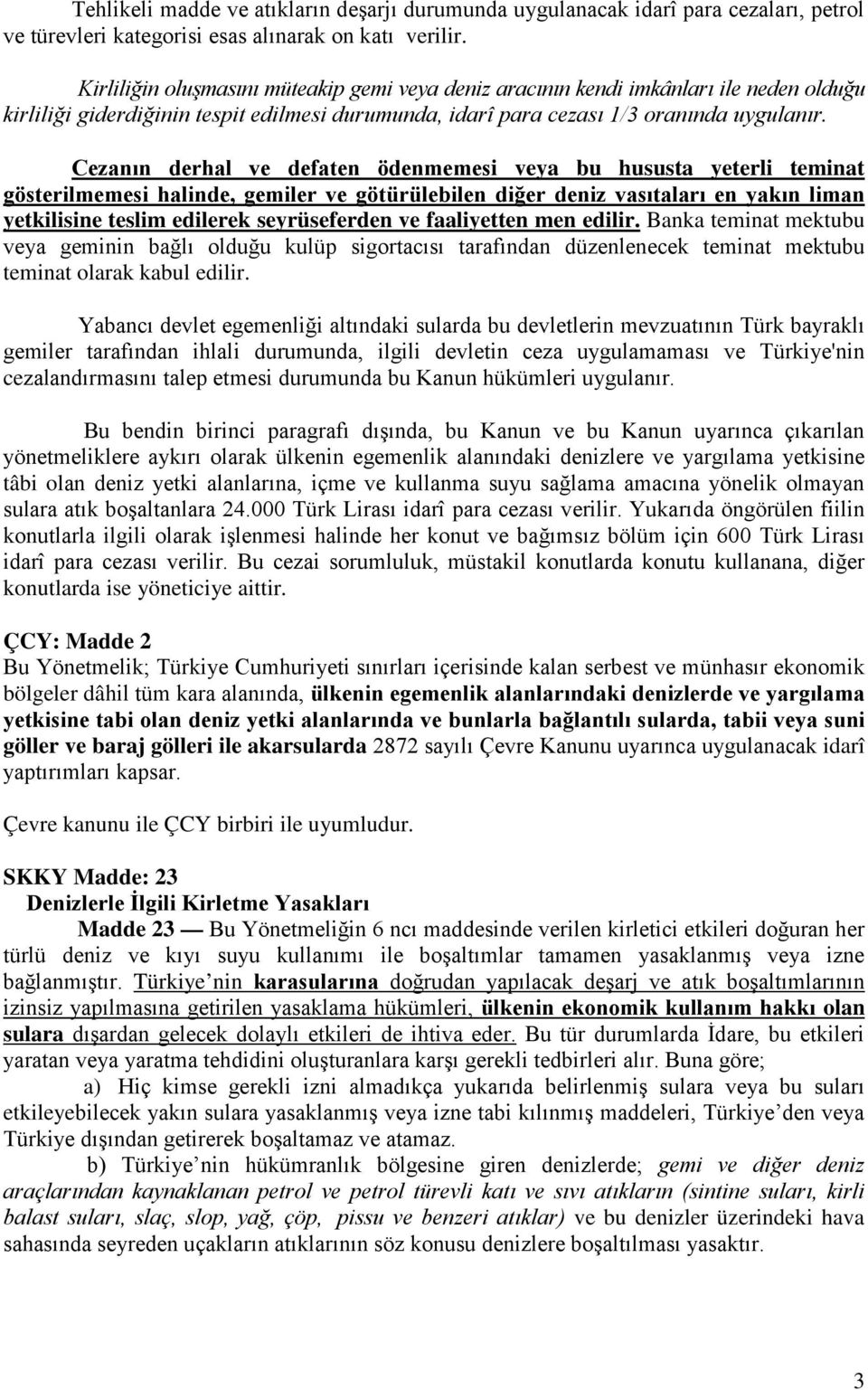 Cezanın derhal ve defaten ödenmemesi veya bu hususta yeterli teminat gösterilmemesi halinde, gemiler ve götürülebilen diğer deniz vasıtaları en yakın liman yetkilisine teslim edilerek seyrüseferden