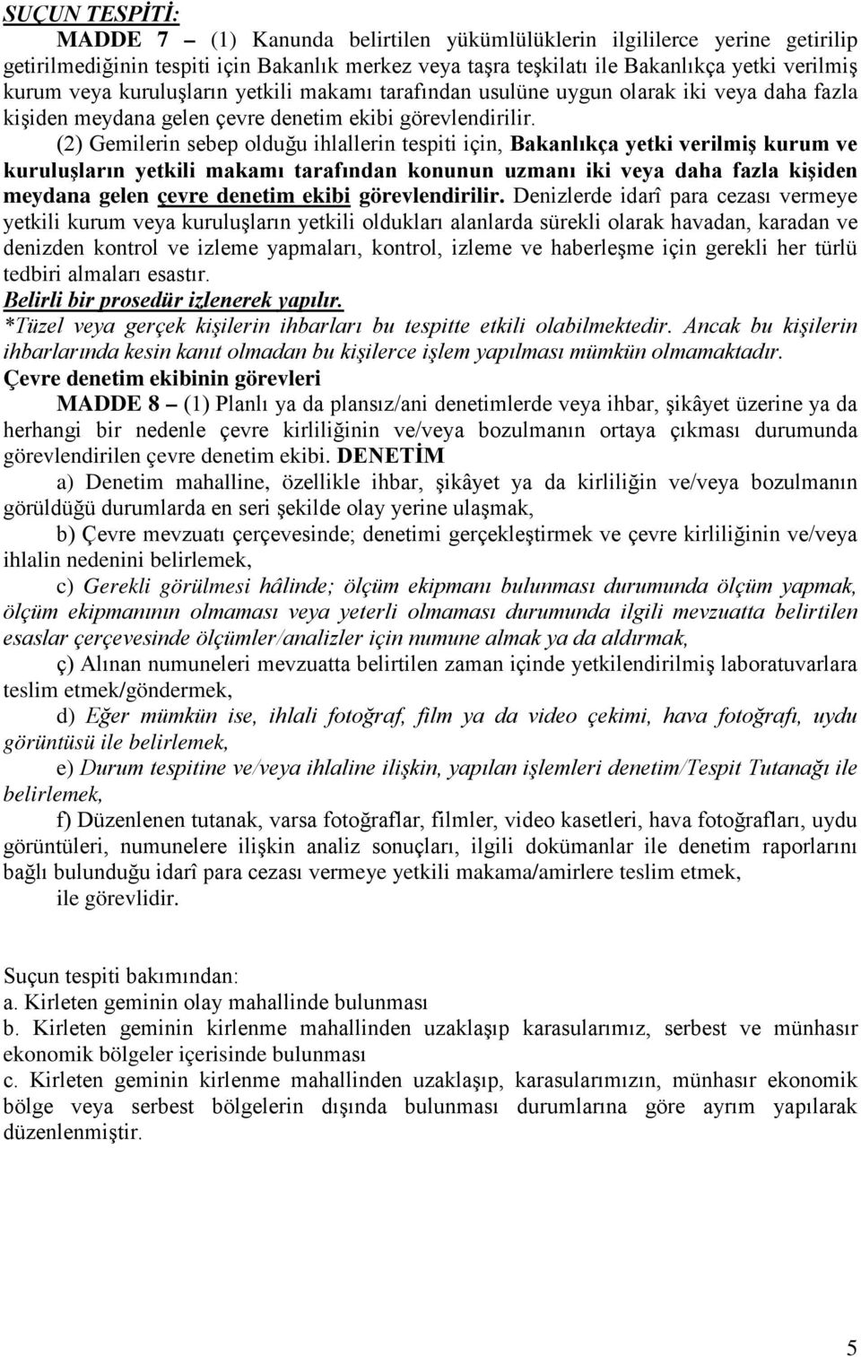 (2) Gemilerin sebep olduğu ihlallerin tespiti için, Bakanlıkça yetki verilmiş kurum ve kuruluşların yetkili makamı tarafından konunun uzmanı iki veya daha fazla kişiden meydana gelen çevre denetim