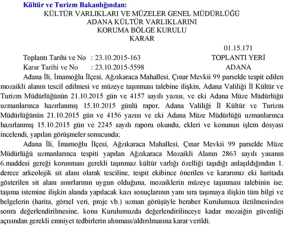 2015-5598 ADANA Adana Ġli, Ġmamoğlu Ġlçesi, Ağzıkaraca Mahallesi, Çınar Mevkii 99 parselde tespit edilen mozaikli alanın tescil edilmesi ve müzeye taģınması talebine iliģkin, Adana Valiliği Ġl Kültür