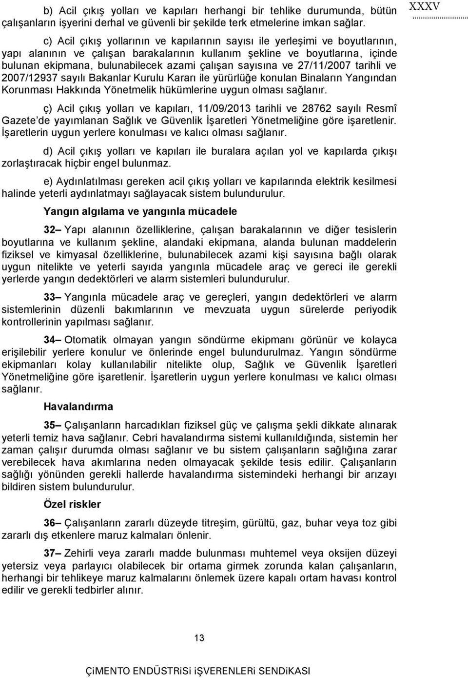 çalışan sayısına ve 27/11/2007 tarihli ve 2007/12937 sayılı Bakanlar Kurulu Kararı ile yürürlüğe konulan Binaların Yangından Korunması Hakkında Yönetmelik hükümlerine uygun olması sağlanır.