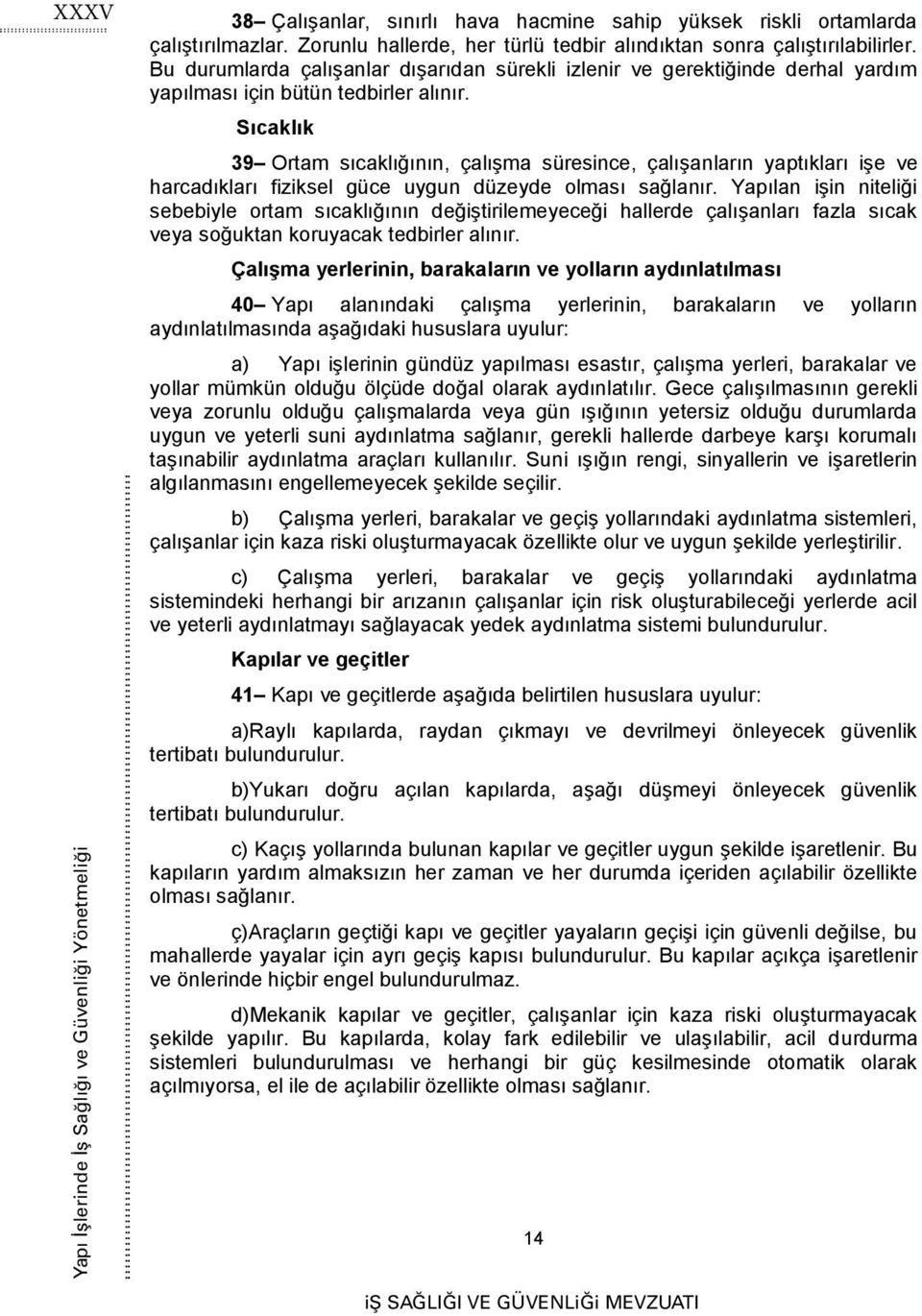 Sıcaklık 39 Ortam sıcaklığının, çalışma süresince, çalışanların yaptıkları işe ve harcadıkları fiziksel güce uygun düzeyde olması sağlanır.