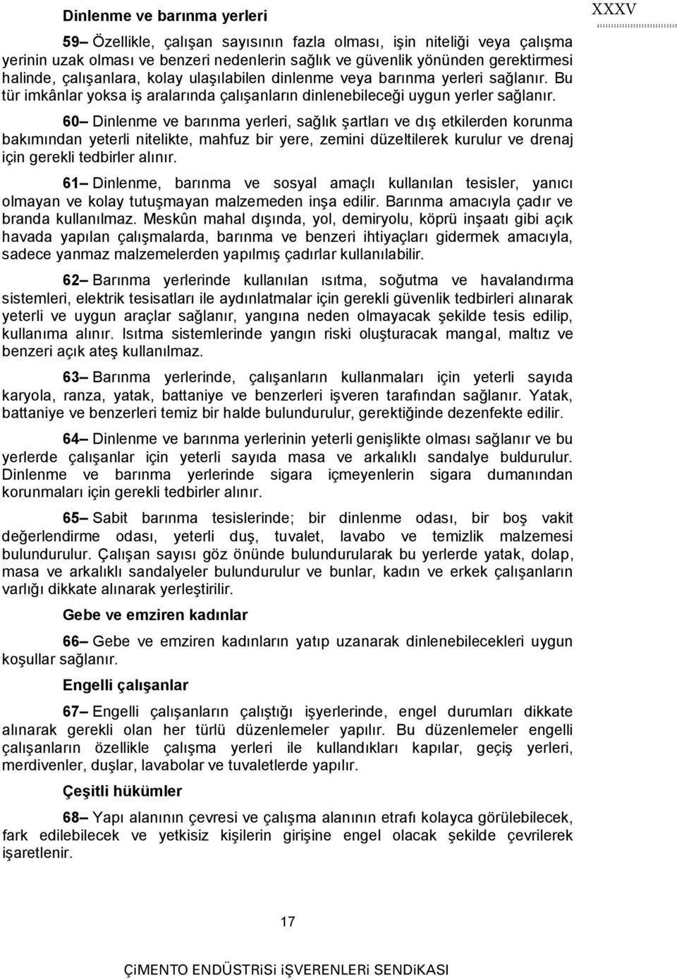 60 Dinlenme ve barınma yerleri, sağlık şartları ve dış etkilerden korunma bakımından yeterli nitelikte, mahfuz bir yere, zemini düzeltilerek kurulur ve drenaj için gerekli tedbirler alınır.