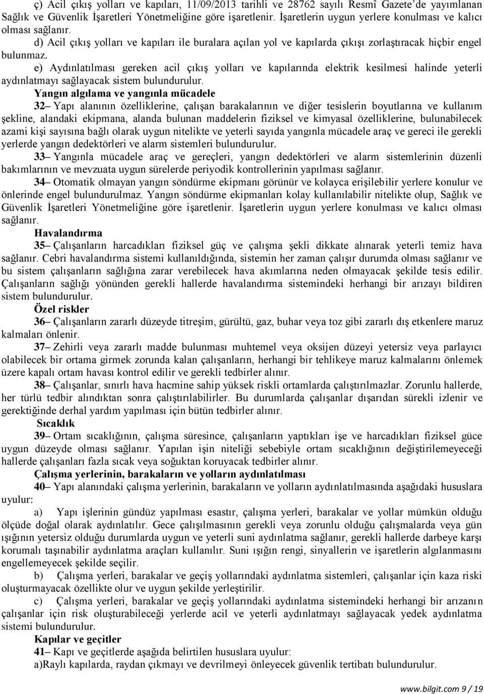 e) Aydınlatılması gereken acil çıkış yolları ve kapılarında elektrik kesilmesi halinde yeterli aydınlatmayı sağlayacak sistem bulundurulur.