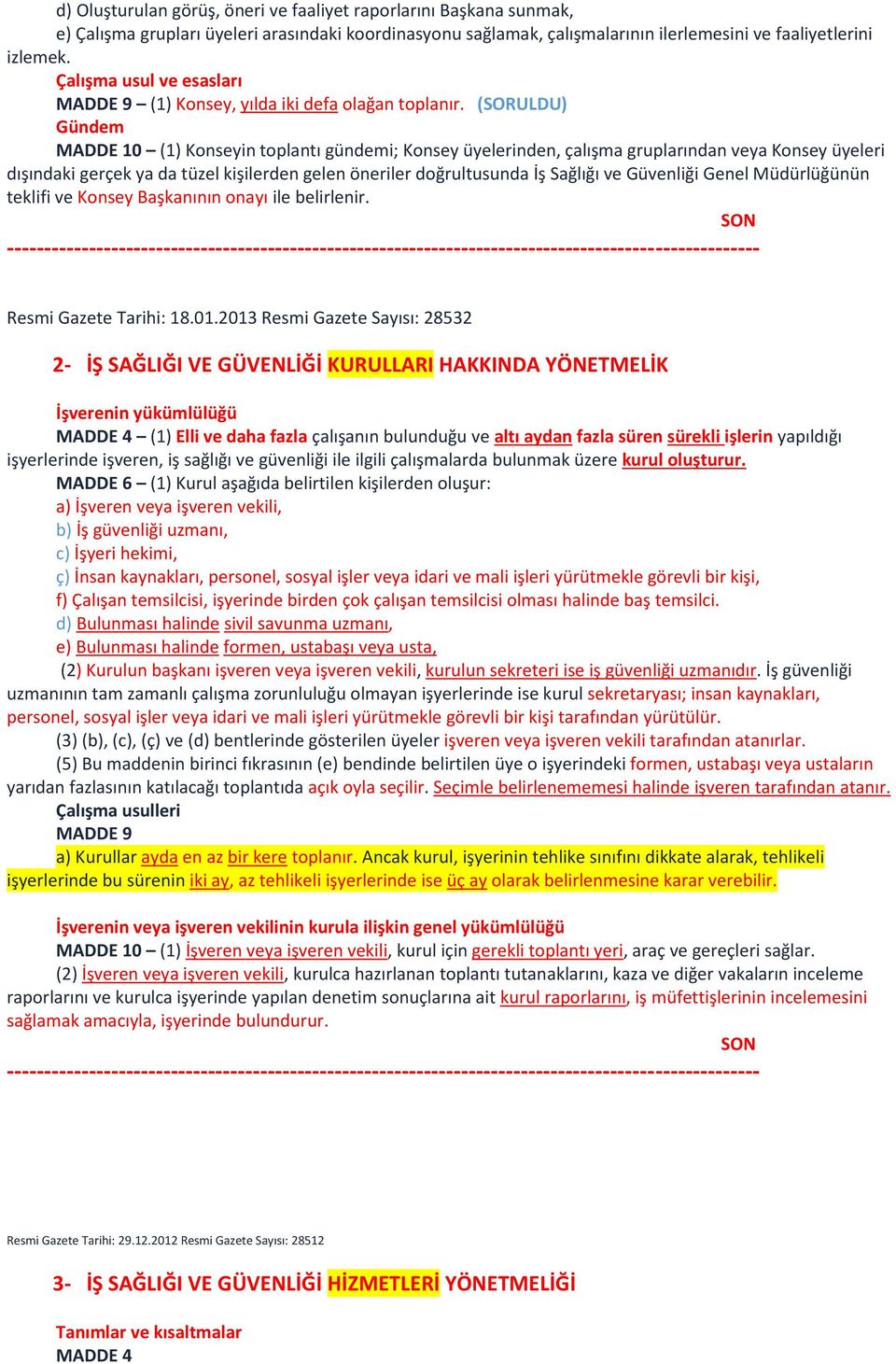 (SORULDU) Gündem MADDE 10 (1) Konseyin toplantı gündemi; Konsey üyelerinden, çalışma gruplarından veya Konsey üyeleri dışındaki gerçek ya da tüzel kişilerden gelen öneriler doğrultusunda İş Sağlığı