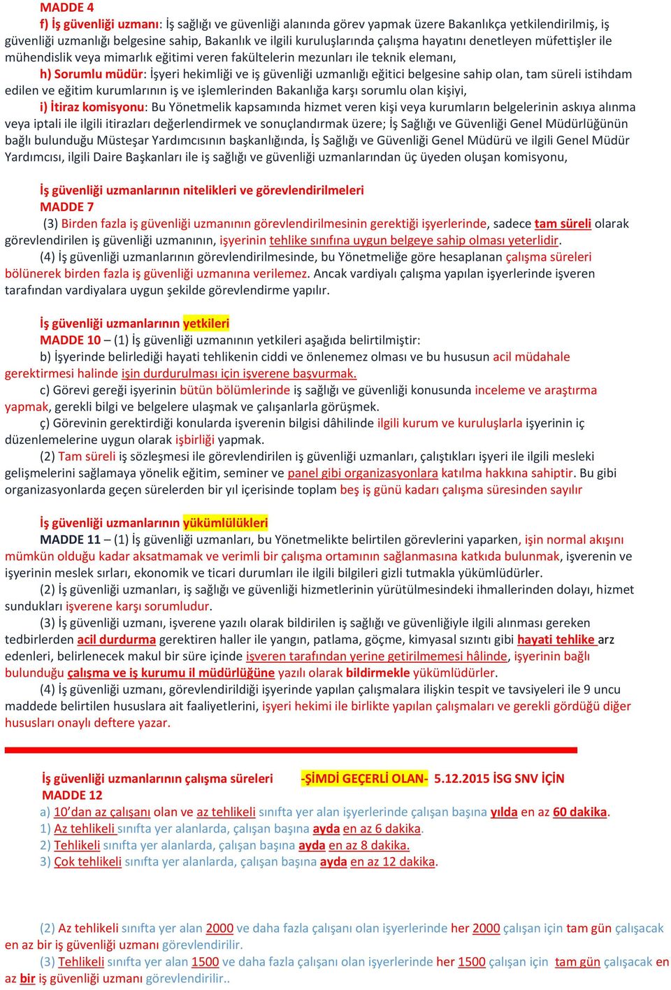 sahip olan, tam süreli istihdam edilen ve eğitim kurumlarının iş ve işlemlerinden Bakanlığa karşı sorumlu olan kişiyi, i) İtiraz komisyonu: Bu Yönetmelik kapsamında hizmet veren kişi veya kurumların