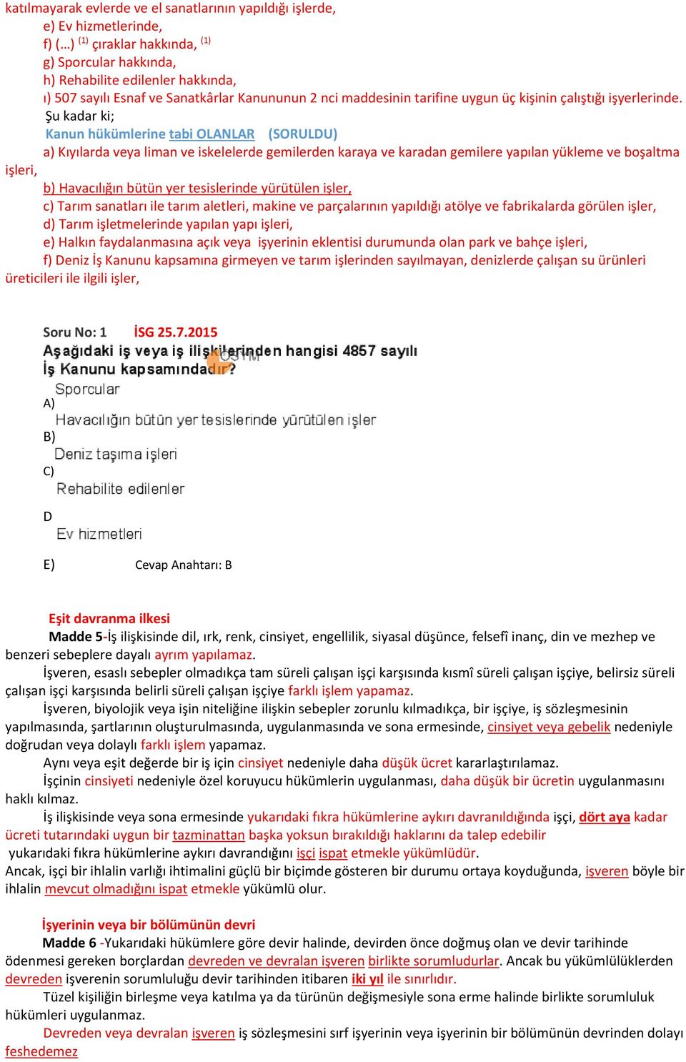 Şu kadar ki; Kanun hükümlerine tabi OLANLAR (SORULDU) a) Kıyılarda veya liman ve iskelelerde gemilerden karaya ve karadan gemilere yapılan yükleme ve boşaltma işleri, b) Havacılığın bütün yer