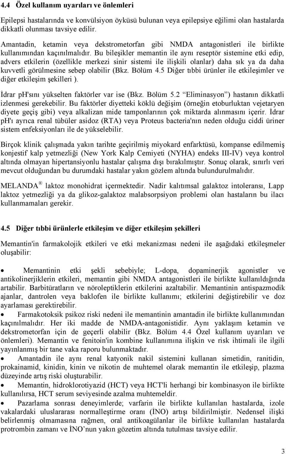 Bu bileşikler memantin ile aynı reseptör sistemine etki edip, advers etkilerin (özellikle merkezi sinir sistemi ile ilişkili olanlar) daha sık ya da daha kuvvetli görülmesine sebep olabilir (Bkz.