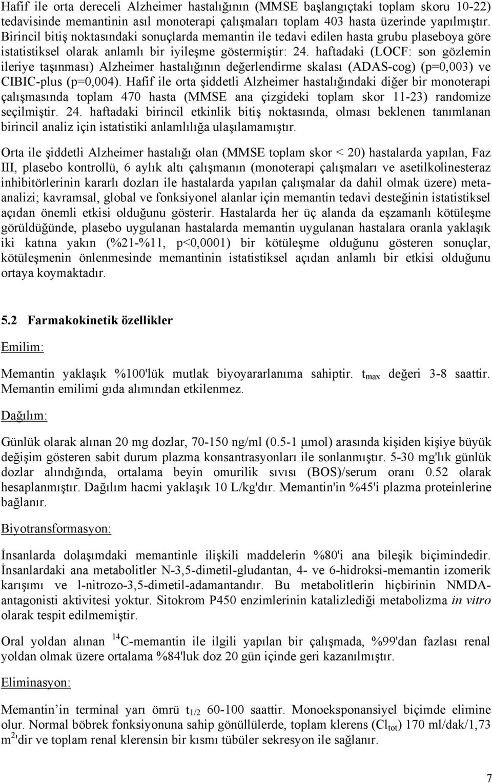 haftadaki (LOCF: son gözlemin ileriye taşınması) Alzheimer hastalığının değerlendirme skalası (ADAS-cog) (p=0,003) ve CIBIC-plus (p=0,004).