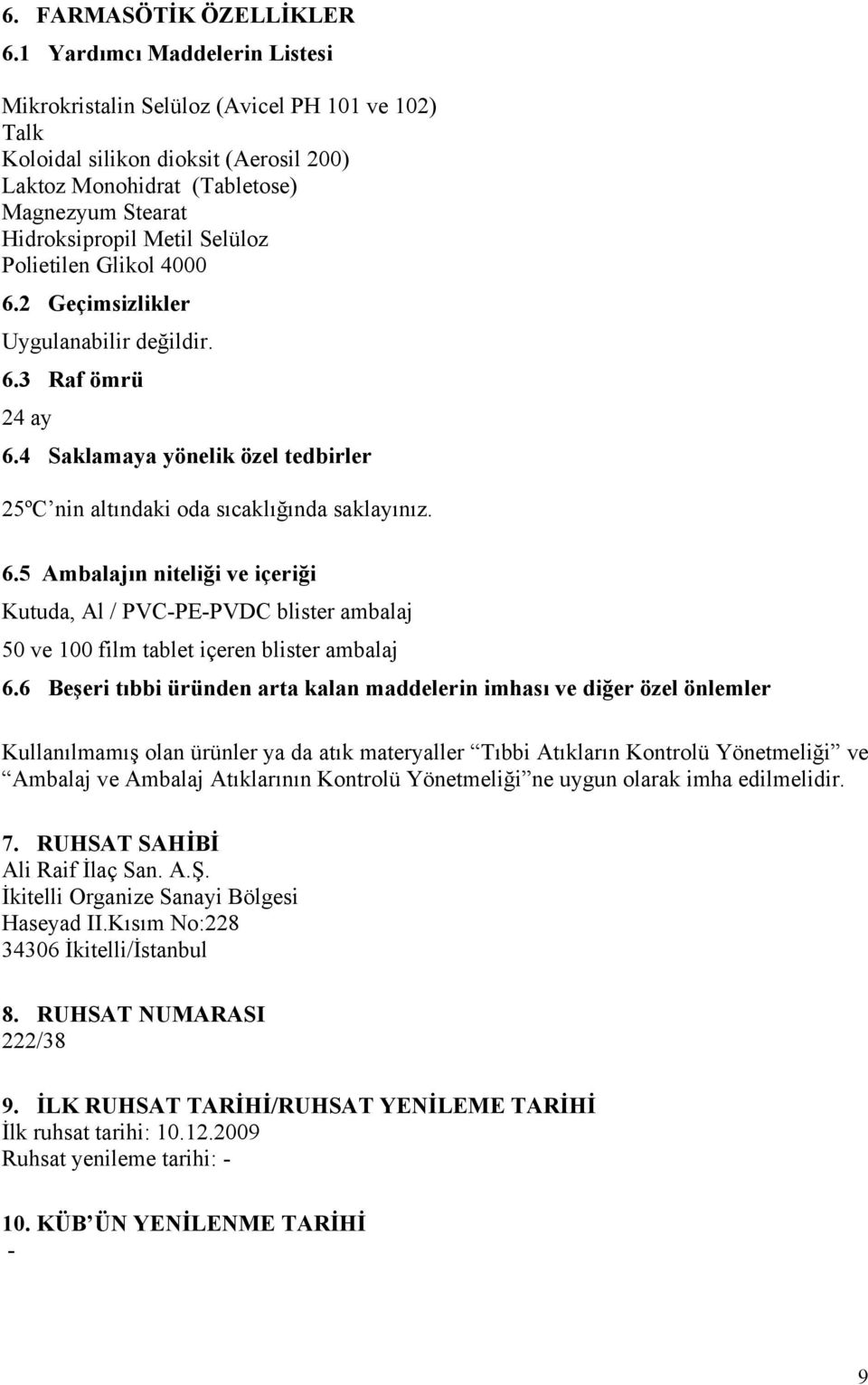 Polietilen Glikol 4000 6.2 Geçimsizlikler Uygulanabilir değildir. 6.3 Raf ömrü 24 ay 6.4 Saklamaya yönelik özel tedbirler 25ºC nin altındaki oda sıcaklığında saklayınız. 6.5 Ambalajın niteliği ve içeriği Kutuda, Al / PVC-PE-PVDC blister ambalaj 50 ve 100 film tablet içeren blister ambalaj 6.