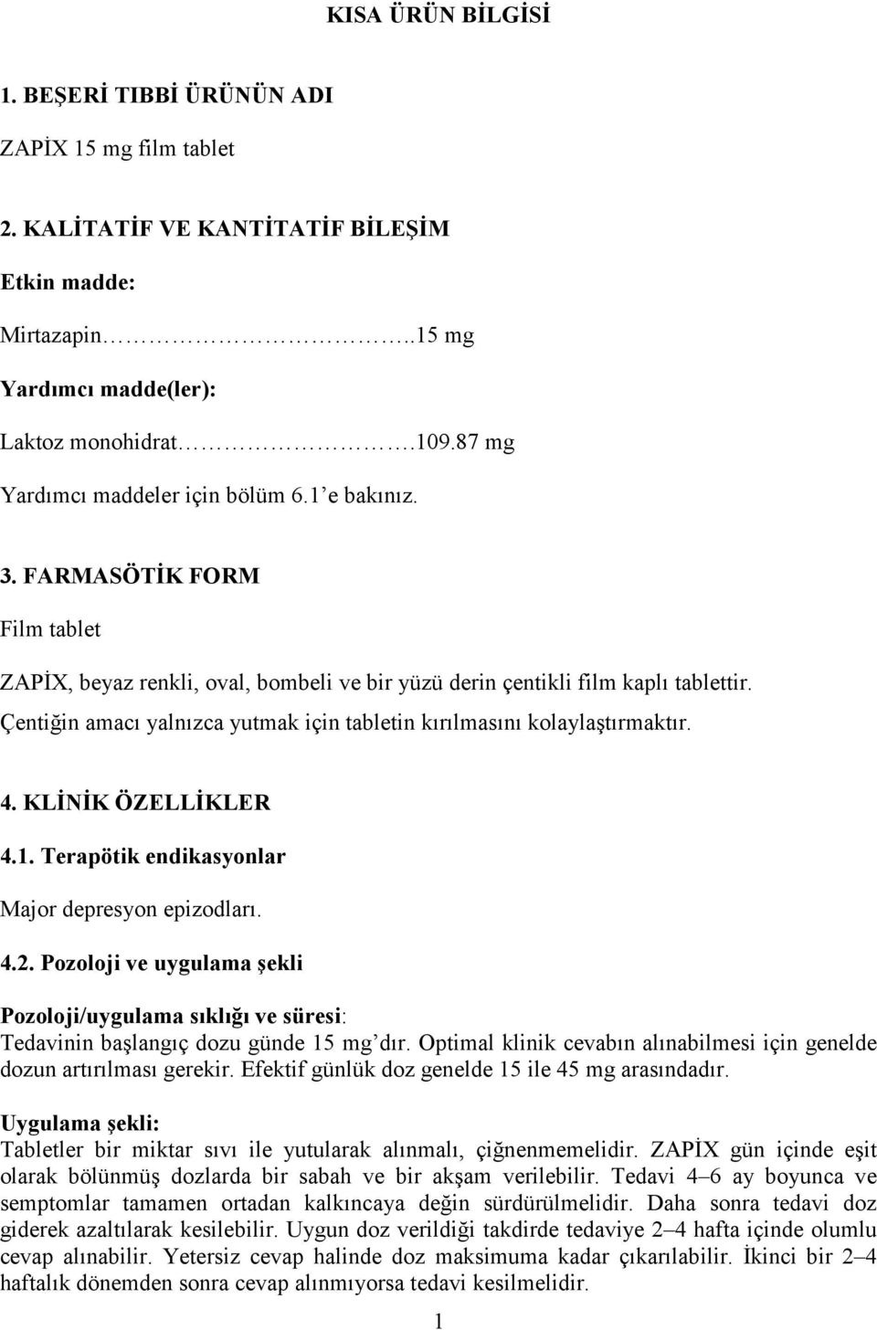 Çentiğin amacı yalnızca yutmak için tabletin kırılmasını kolaylaştırmaktır. 4. KLĐNĐK ÖZELLĐKLER 4.1. Terapötik endikasyonlar Major depresyon epizodları. 4.2.