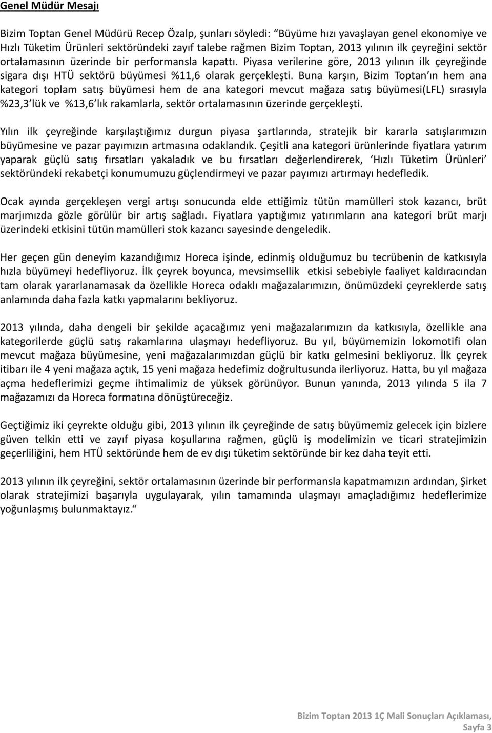 Buna karşın, Bizim Toptan ın hem ana kategori toplam satış büyümesi hem de ana kategori mevcut mağaza satış büyümesi(lfl) sırasıyla %23,3 lük ve %13,6 lık rakamlarla, sektör ortalamasının üzerinde