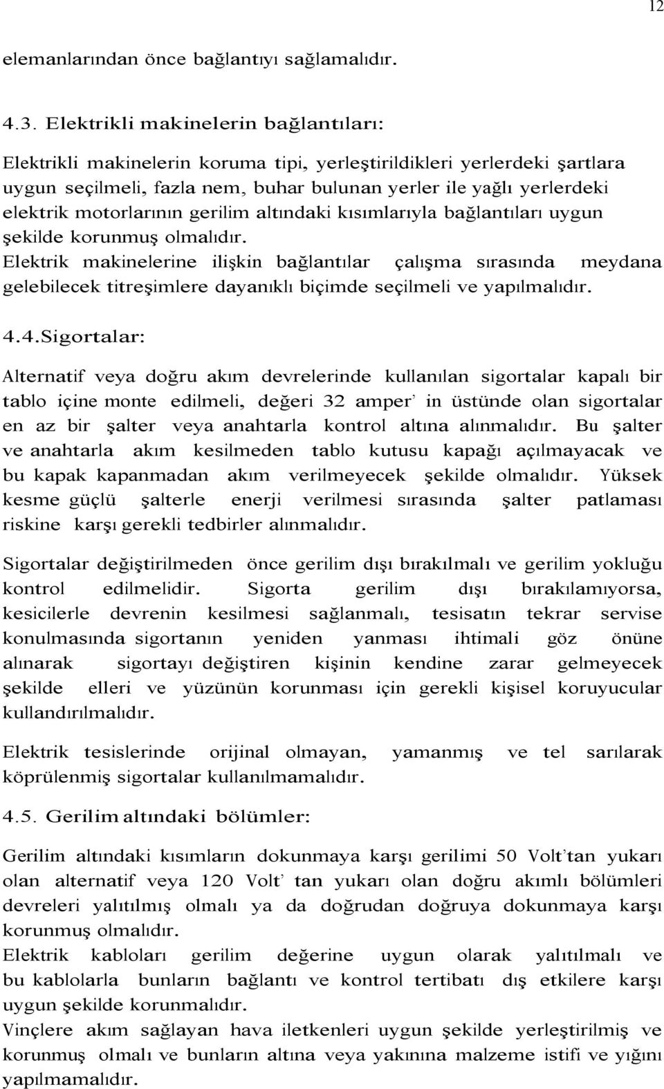 motorlarının gerilim altındaki kısımlarıyla bağlantıları uygun şekilde korunmuş olmalıdır.