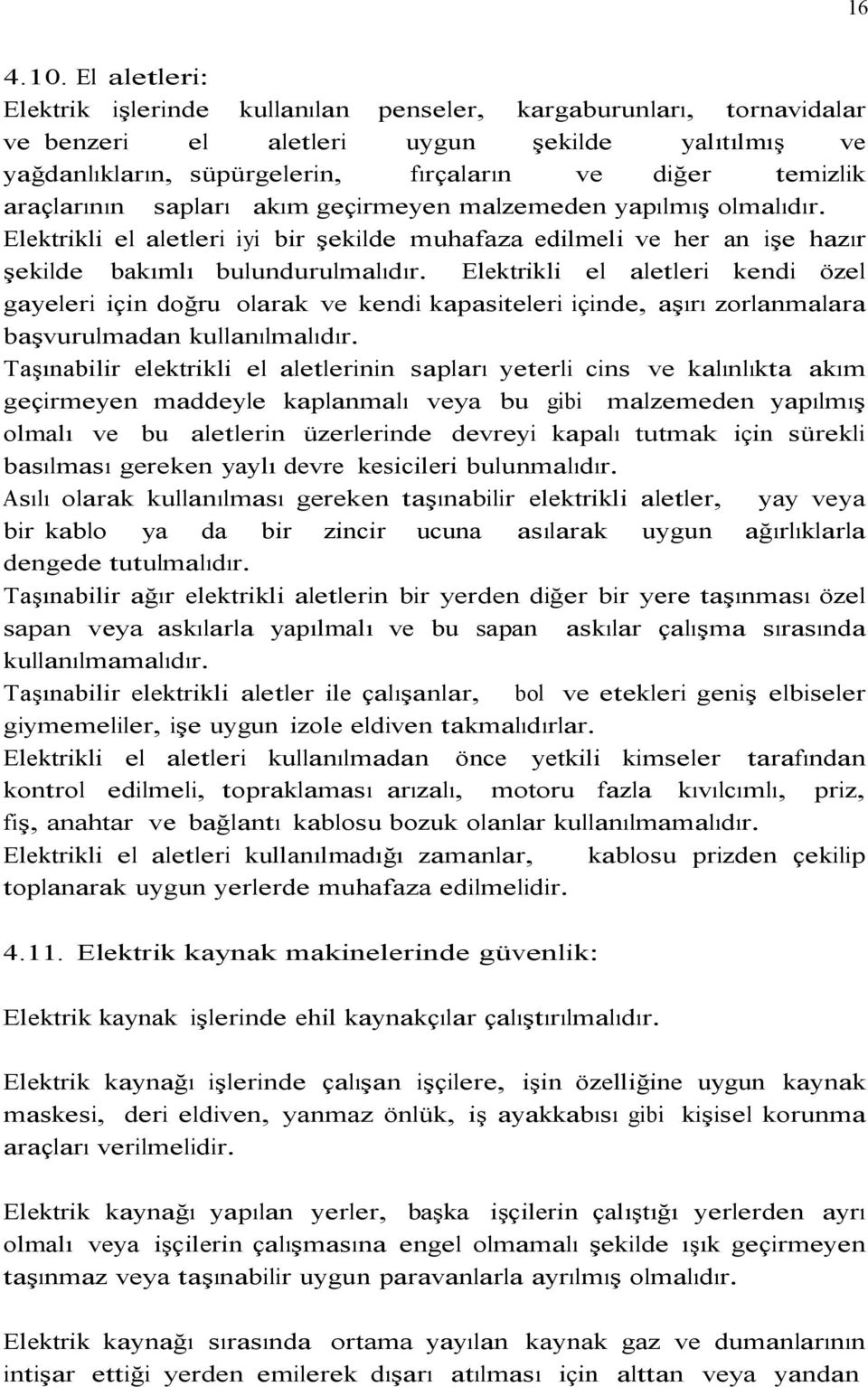 Elektrikli el aletleri kendi özel gayeleri için doğru olarak ve kendi kapasiteleri içinde, aşırı zorlanmalara başvurulmadan kullanılmalıdır.