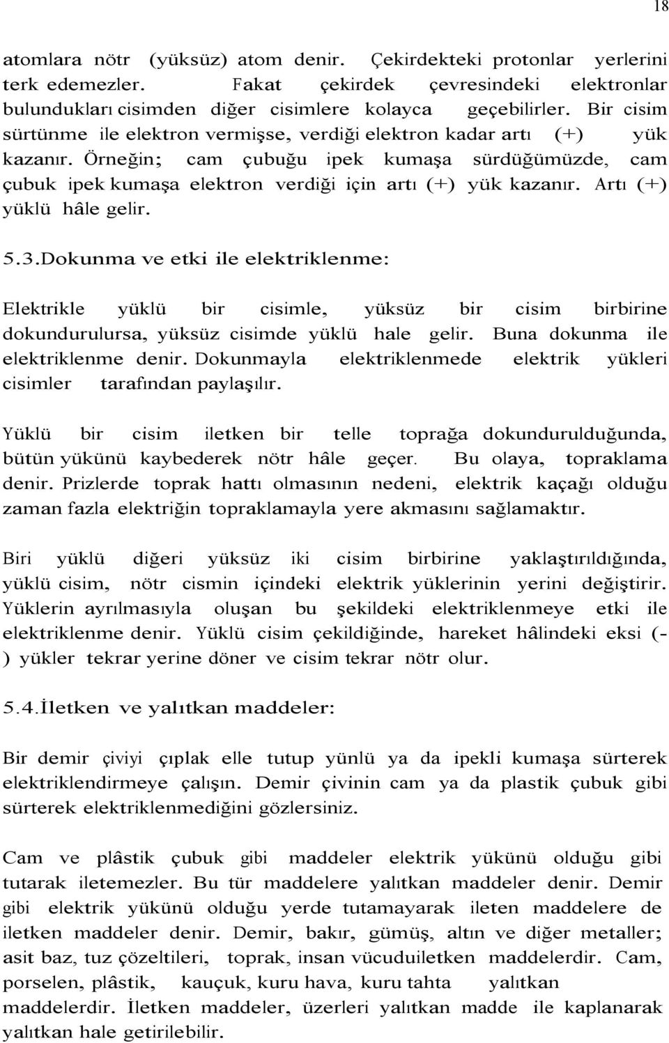 Artı (+) yüklü hâle gelir. 5.3.Dokunma ve etki ile elektriklenme: 18 18 Elektrikle yüklü bir cisimle, yüksüz bir cisim birbirine dokundurulursa, yüksüz cisimde yüklü hale gelir.