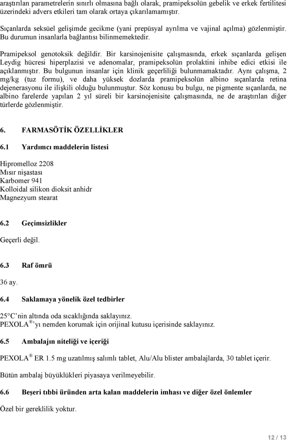 Bir karsinojenisite çalışmasında, erkek sıçanlarda gelişen Leydig hücresi hiperplazisi ve adenomalar, pramipeksolün prolaktini inhibe edici etkisi ile açıklanmıştır.