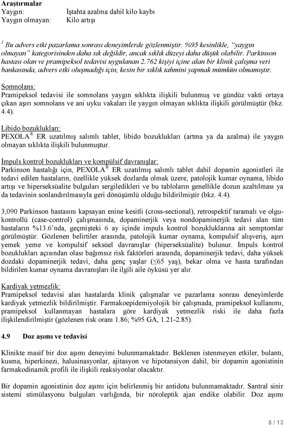 762 kişiyi içine alan bir klinik çalışma veri bankasında, advers etki oluşmadığı için, kesin bir sıklık tahmini yapmak mümkün olmamıştır.