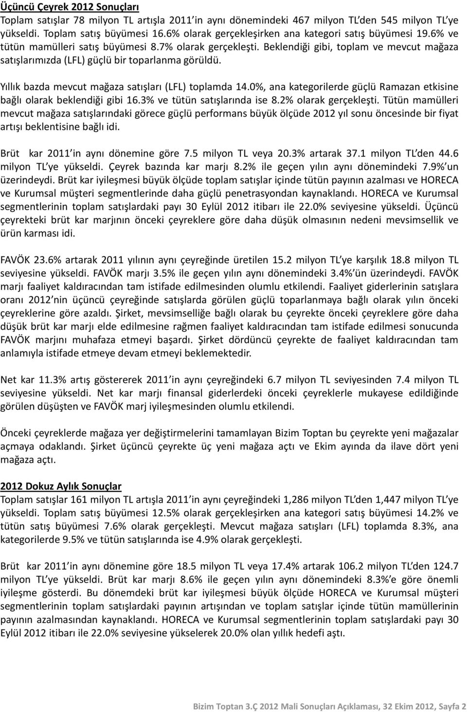 Beklendiği gibi, toplam ve mevcut mağaza satışlarımızda (LFL) güçlü bir toparlanma görüldü. Yıllık bazda mevcut mağaza satışları (LFL) toplamda 14.