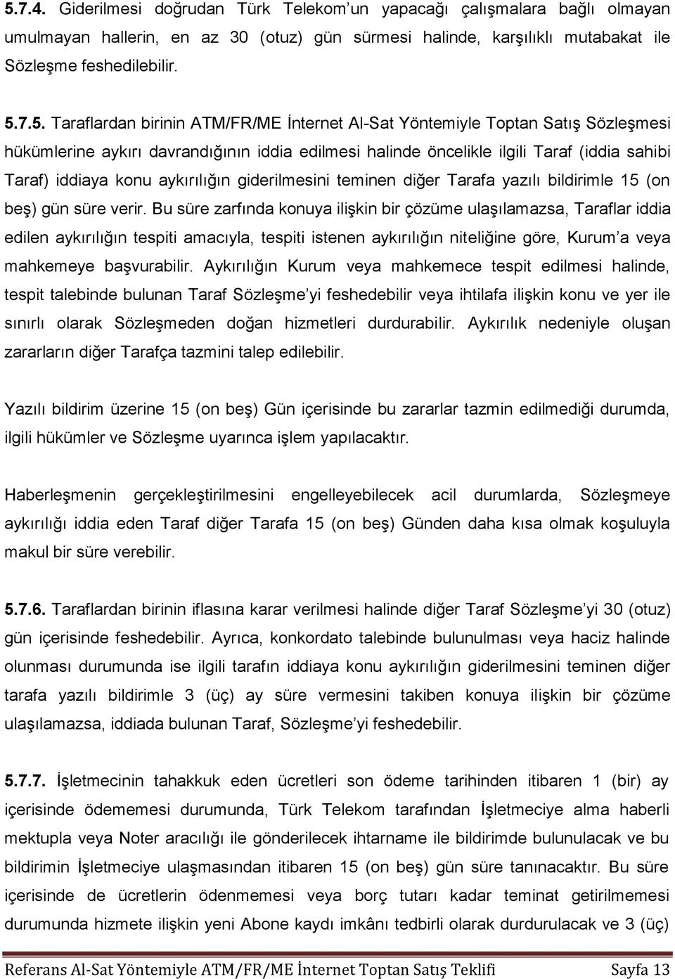 aykırılığın giderilmesini teminen diğer Tarafa yazılı bildirimle 15 (on beş) gün süre verir.