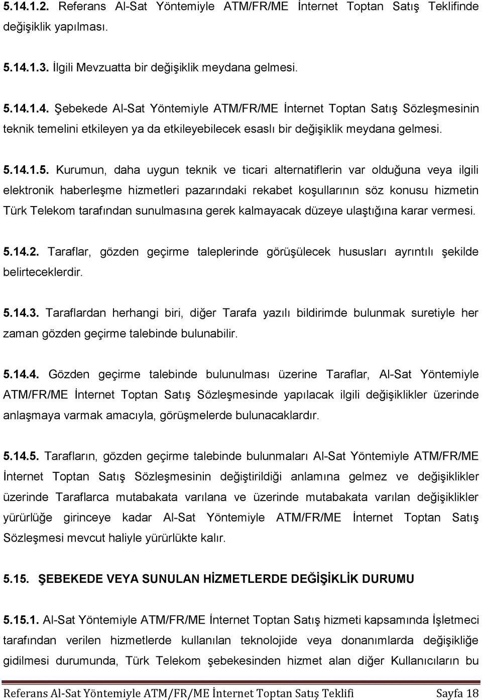 sunulmasına gerek kalmayacak düzeye ulaştığına karar vermesi. 5.14.2. Taraflar, gözden geçirme taleplerinde görüşülecek hususları ayrıntılı şekilde belirteceklerdir. 5.14.3.