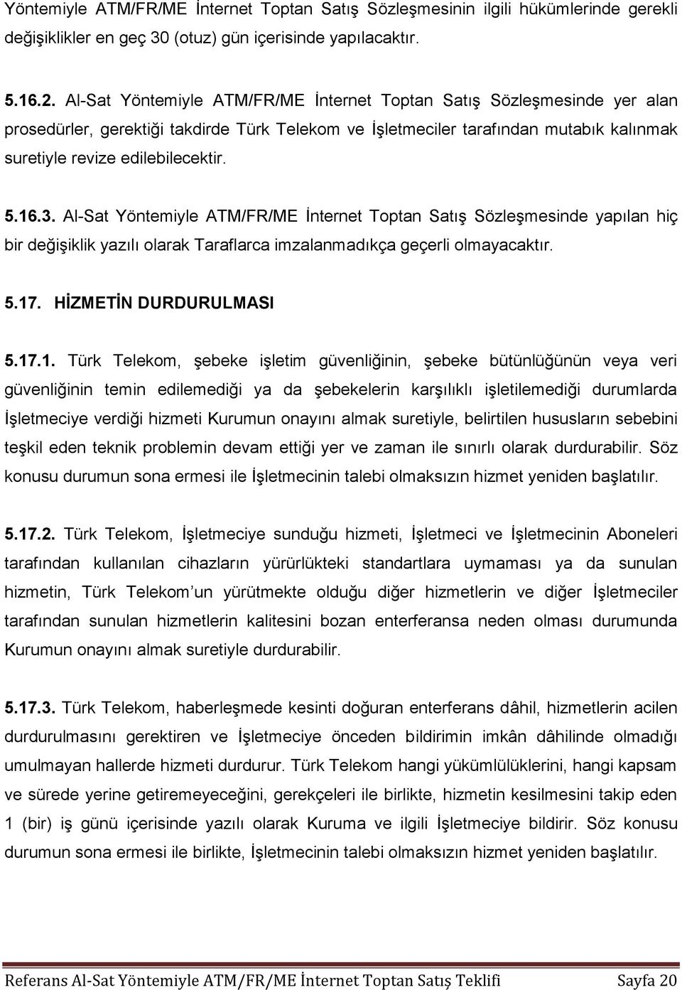 16.3. Al-Sat Yöntemiyle ATM/FR/ME İnternet Toptan Satış Sözleşmesinde yapılan hiç bir değişiklik yazılı olarak Taraflarca imzalanmadıkça geçerli olmayacaktır. 5.17. HİZMETİN DURDURULMASI 5.17.1. Türk