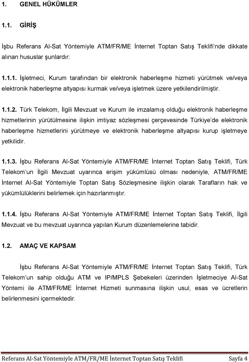 Türk Telekom, İlgili Mevzuat ve Kurum ile imzalamış olduğu elektronik haberleşme hizmetlerinin yürütülmesine ilişkin imtiyaz sözleşmesi çerçevesinde Türkiye de elektronik haberleşme hizmetlerini