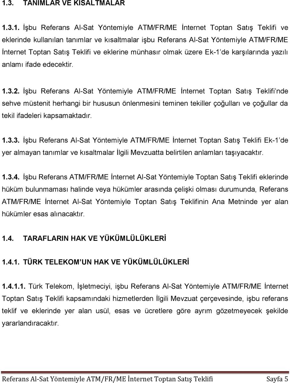 İşbu Referans Al-Sat Yöntemiyle ATM/FR/ME İnternet Toptan Satış Teklifi nde sehve müstenit herhangi bir hususun önlenmesini teminen tekiller çoğulları ve çoğullar da tekil ifadeleri kapsamaktadır. 1.